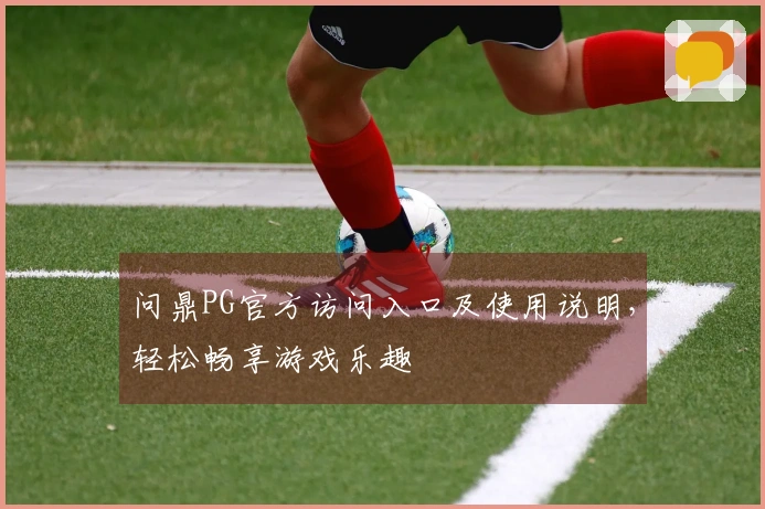 问鼎PG官方访问入口及使用说明，轻松畅享游戏乐趣