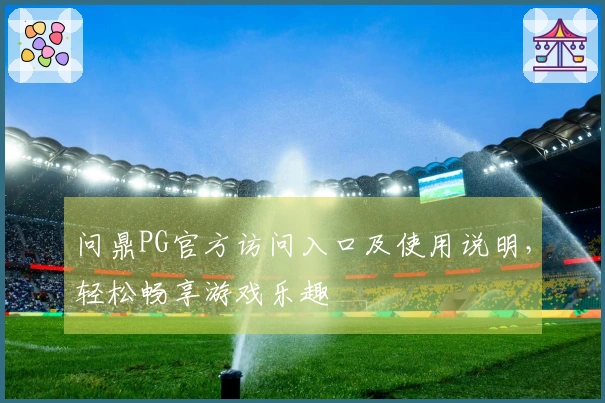 问鼎PG官方访问入口及使用说明，轻松畅享游戏乐趣