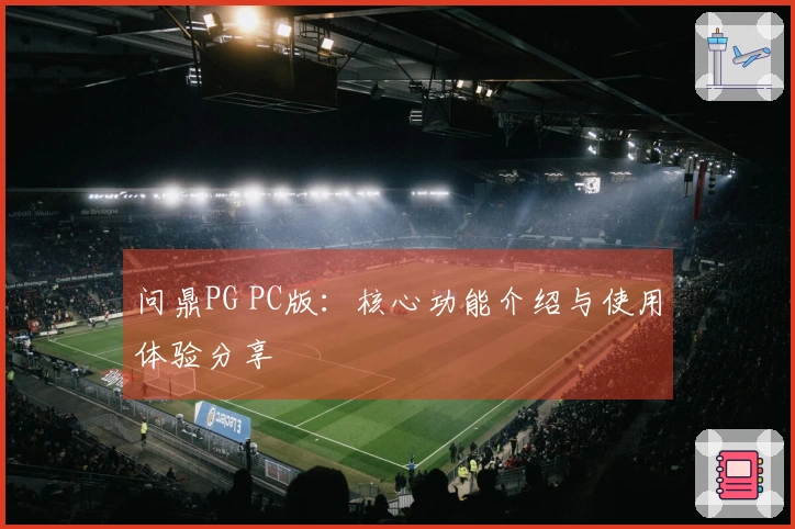 问鼎PG PC版：核心功能介绍与使用体验分享