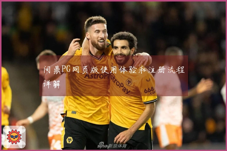 问鼎PG网页版使用体验和注册流程详解